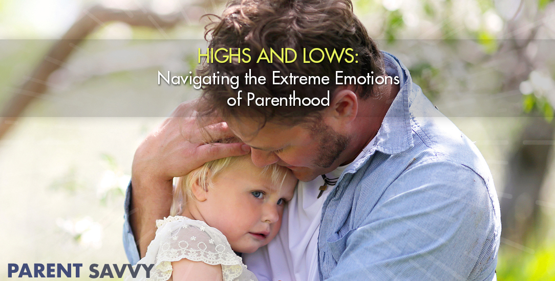 Navigating the Extreme Emotions of Parenthood - ParentSavvy
